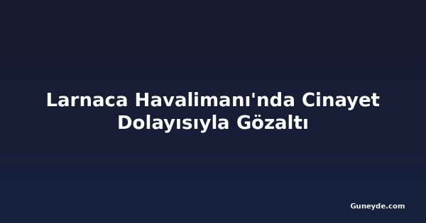 Larnaca Havalimanı'nda Cinayet Dolayısıyla Gözaltı