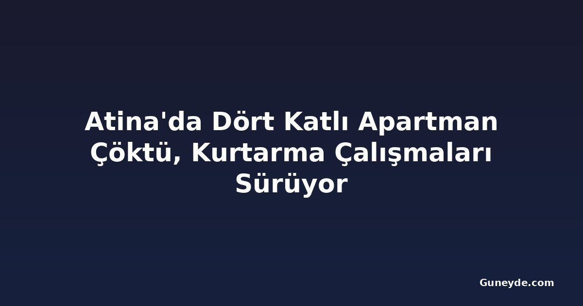 Atina'da Dört Katlı Apartman Çöktü, Kurtarma Çalışmaları Sürüyor