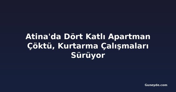 Atina'da Dört Katlı Apartman Çöktü, Kurtarma Çalışmaları Sürüyor