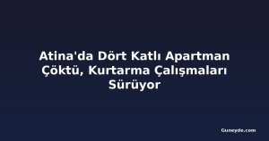 Atina'da Dört Katlı Apartman Çöktü, Kurtarma Çalışmaları Sürüyor