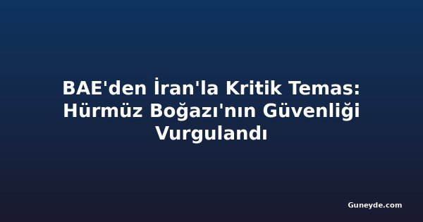 BAE'den İran'la Kritik Temas: Hürmüz Boğazı'nın Güvenliği Vurgulandı