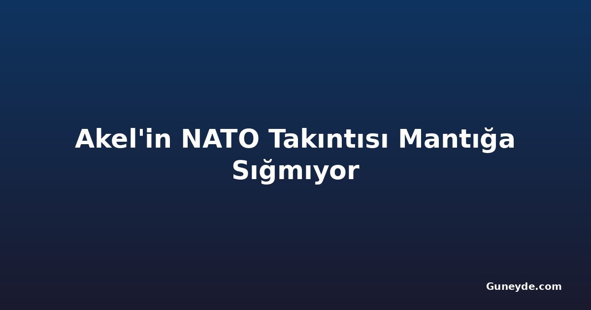 Akel'in NATO Takıntısı Mantığa Sığmıyor