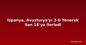 İspanya, Avusturya'yı 3-0 Yenerek Son 16'ya İlerledi
