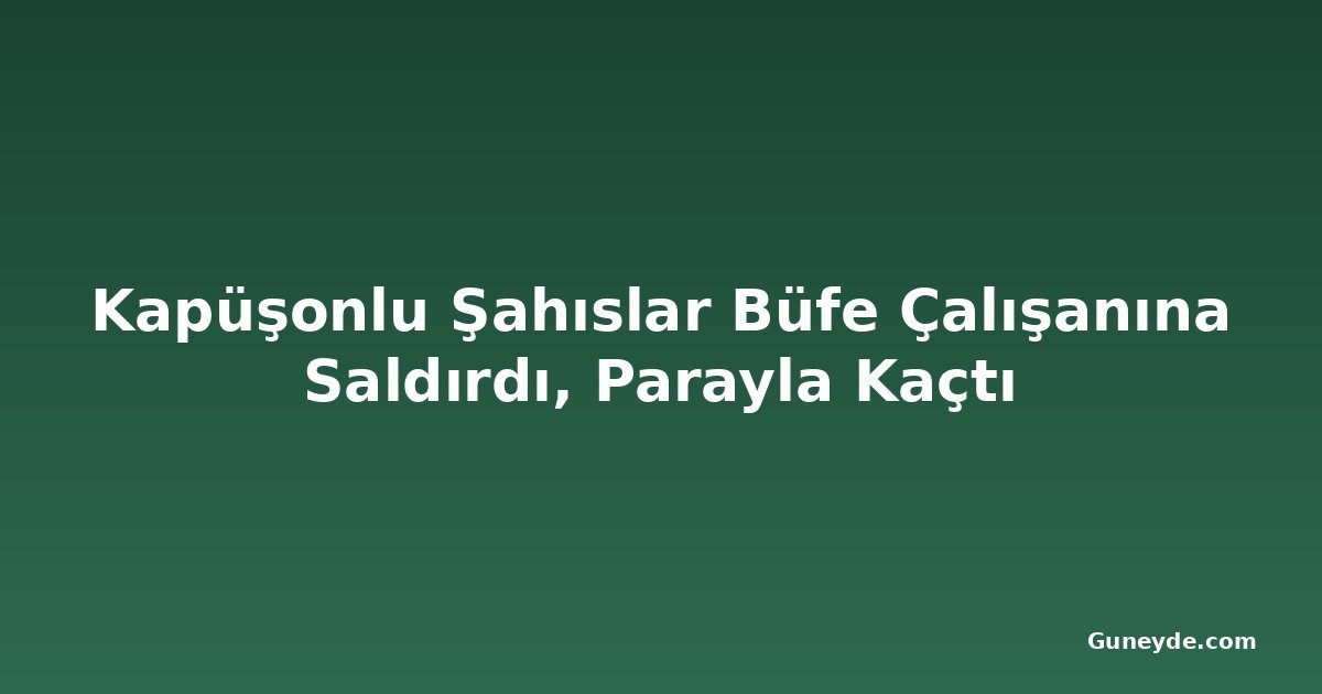 Kapüşonlu Şahıslar Büfe Çalışanına Saldırdı, Parayla Kaçtı