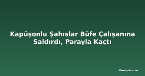 Kapüşonlu Şahıslar Büfe Çalışanına Saldırdı, Parayla Kaçtı