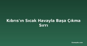 Kıbrıs'ın Sıcak Havayla Başa Çıkma Sırrı