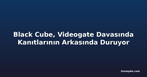 Black Cube, Videogate Davasında Kanıtlarının Arkasında Duruyor