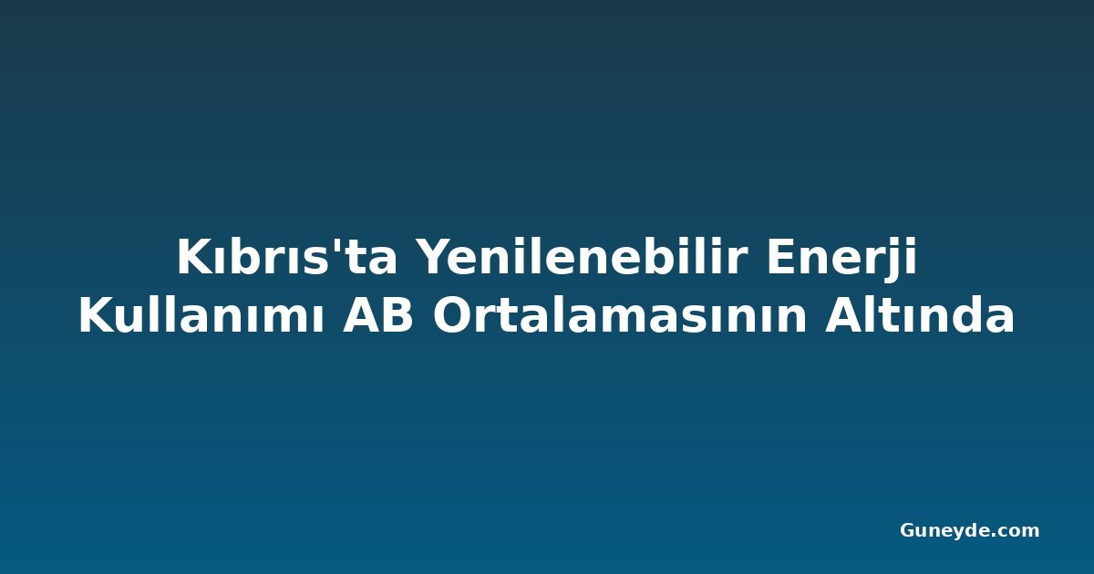 Kıbrıs'ta Yenilenebilir Enerji Kullanımı AB Ortalamasının Altında