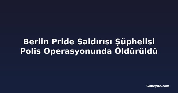 Berlin Pride Saldırısı Şüphelisi Polis Operasyonunda Öldürüldü