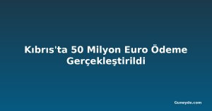 Kıbrıs'ta 50 Milyon Euro Ödeme Gerçekleştirildi