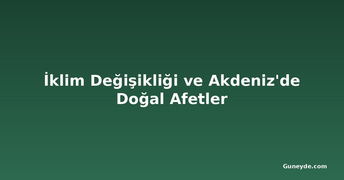 İklim Değişikliği ve Akdeniz'de Doğal Afetler