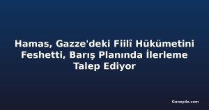 Hamas, Gazze'deki Fiilî Hükümetini Feshetti, Barış Planında İlerleme Talep Ediyor