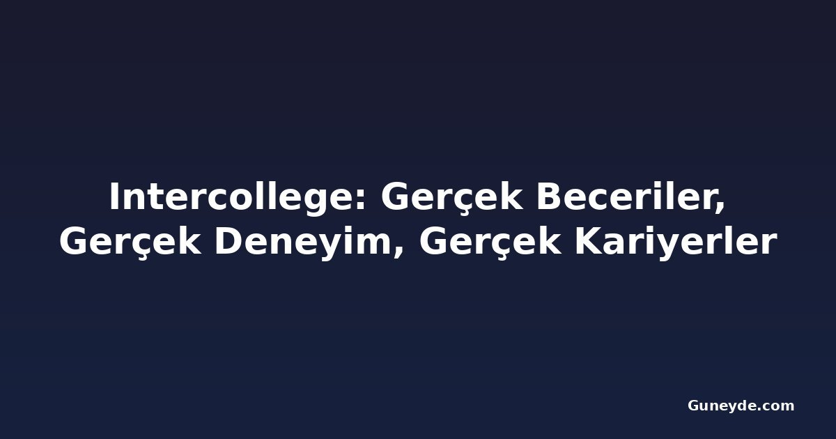 Intercollege: Gerçek Beceriler, Gerçek Deneyim, Gerçek Kariyerler