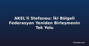 AKEL'li Stefanou: İki Bölgeli Federasyon Yeniden Birleşmenin Tek Yolu