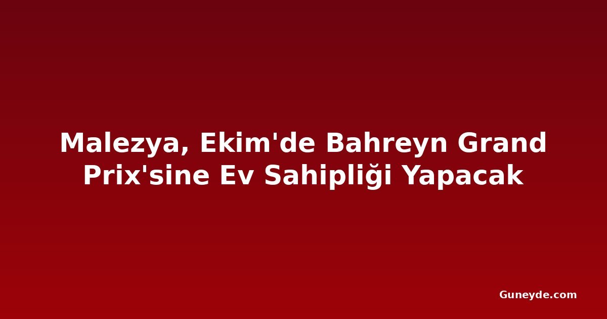 Malezya, Ekim'de Bahreyn Grand Prix'sine Ev Sahipliği Yapacak