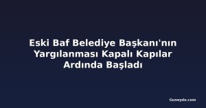Eski Baf Belediye Başkanı'nın Yargılanması Kapalı Kapılar Ardında Başladı