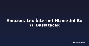 Amazon, Leo İnternet Hizmetini Bu Yıl Başlatacak