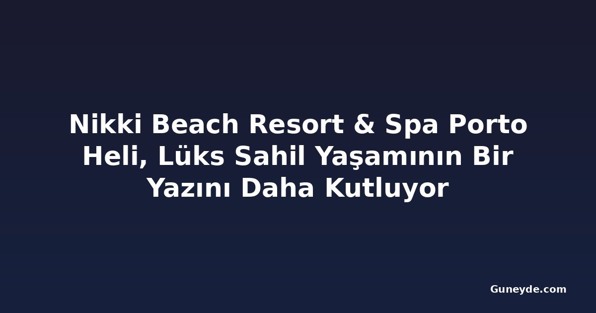 Nikki Beach Resort & Spa Porto Heli, Lüks Sahil Yaşamının Bir Yazını Daha Kutluyor