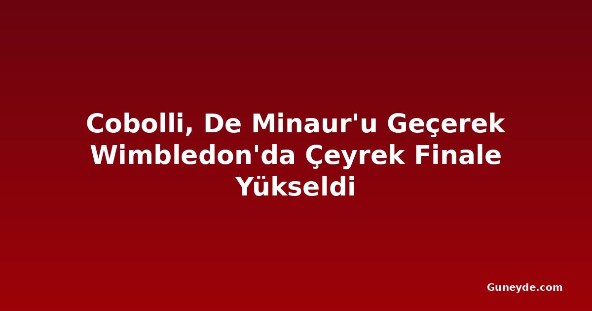 Cobolli, De Minaur'u Geçerek Wimbledon'da Çeyrek Finale Yükseldi