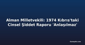 Alman Milletvekili: 1974 Kıbrıs'taki Cinsel Şiddet Raporu 'Anlaşılmaz'