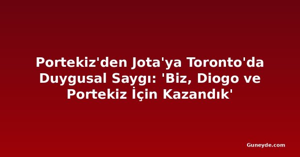 Portekiz'den Jota'ya Toronto'da Duygusal Saygı: 'Biz, Diogo ve Portekiz İçin Kazandık'