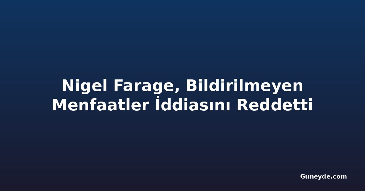 Nigel Farage, Bildirilmeyen Menfaatler İddiasını Reddetti