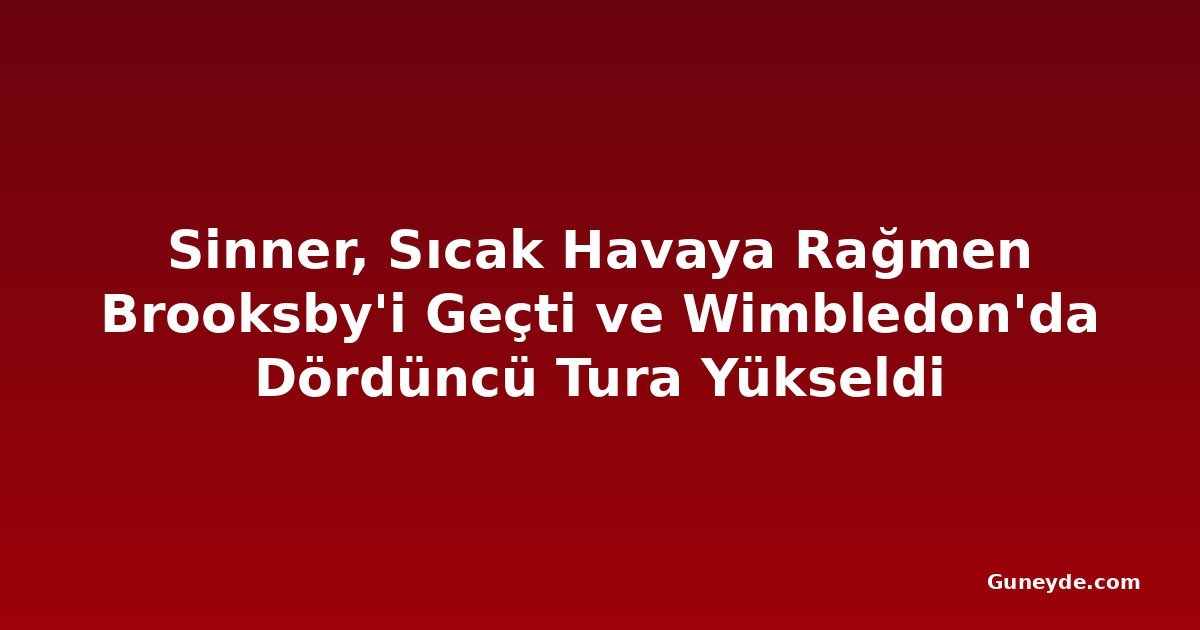 Sinner, Sıcak Havaya Rağmen Brooksby'i Geçti ve Wimbledon'da Dördüncü Tura Yükseldi