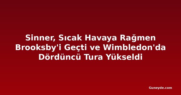 Sinner, Sıcak Havaya Rağmen Brooksby'i Geçti ve Wimbledon'da Dördüncü Tura Yükseldi