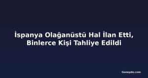 İspanya Olağanüstü Hal İlan Etti, Binlerce Kişi Tahliye Edildi