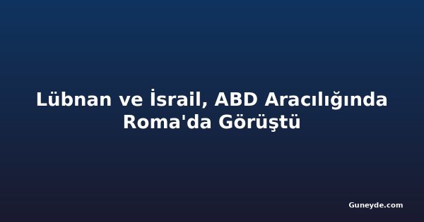 Lübnan ve İsrail, ABD Aracılığında Roma'da Görüştü