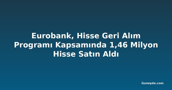 Eurobank, Hisse Geri Alım Programı Kapsamında 1,46 Milyon Hisse Satın Aldı