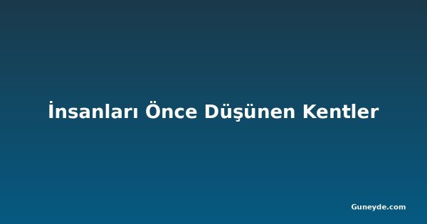 İnsanları Önce Düşünen Kentler
