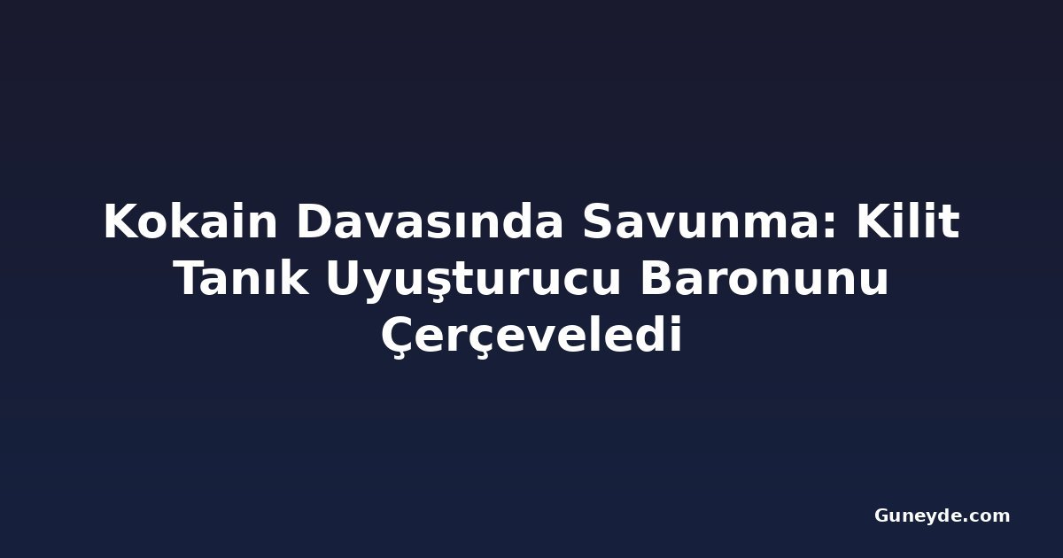 Kokain Davasında Savunma: Kilit Tanık Uyuşturucu Baronunu Çerçeveledi