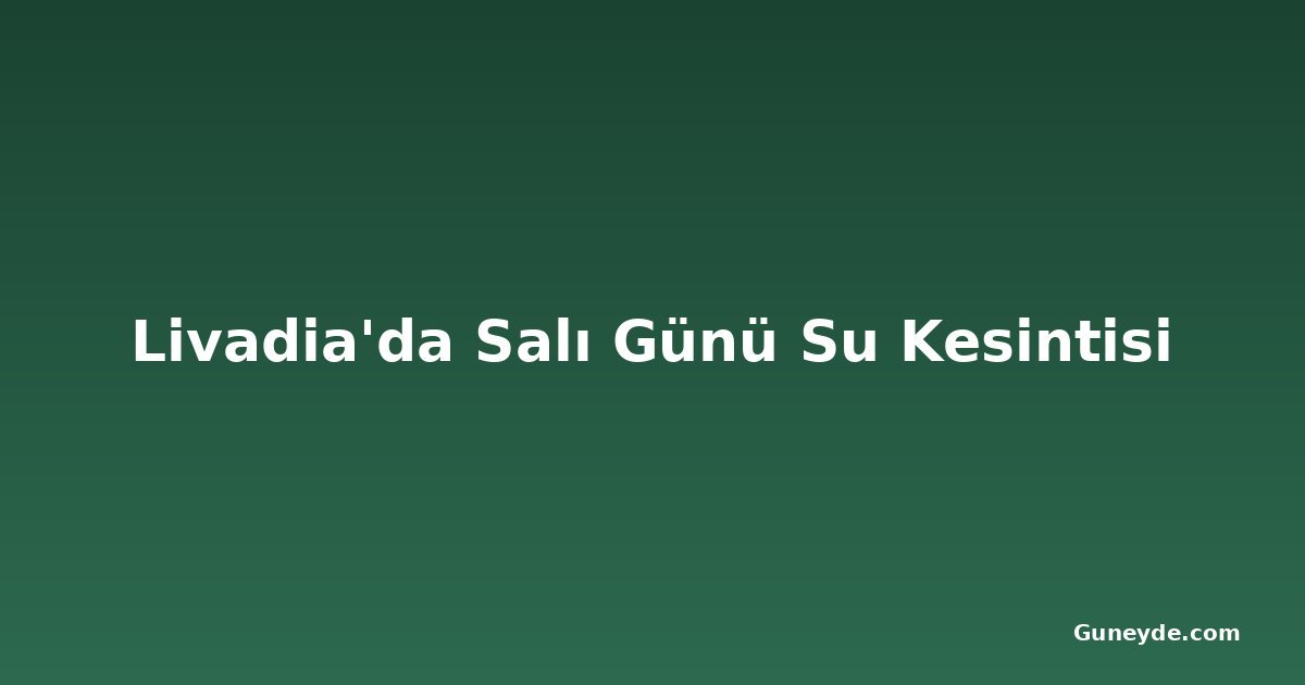 Livadia'da Salı Günü Su Kesintisi