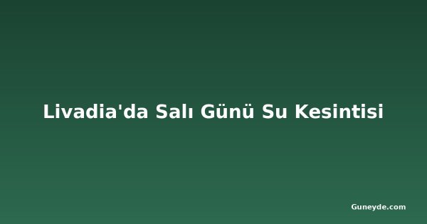 Livadia'da Salı Günü Su Kesintisi