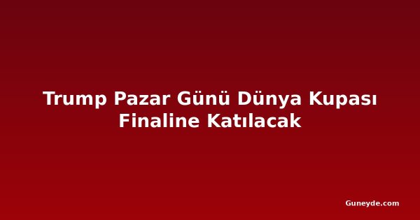 Trump Pazar Günü Dünya Kupası Finaline Katılacak