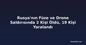 Rusya'nın Füze ve Drone Saldırısında 2 Kişi Öldü, 19 Kişi Yaralandı