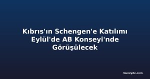 Kıbrıs'ın Schengen'e Katılımı Eylül'de AB Konseyi'nde Görüşülecek