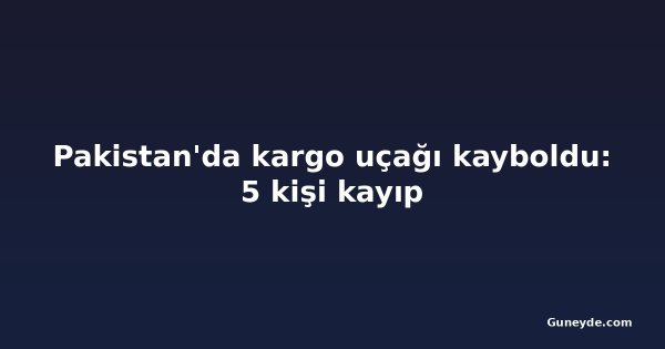 Pakistan'da kargo uçağı kayboldu: 5 kişi kayıp