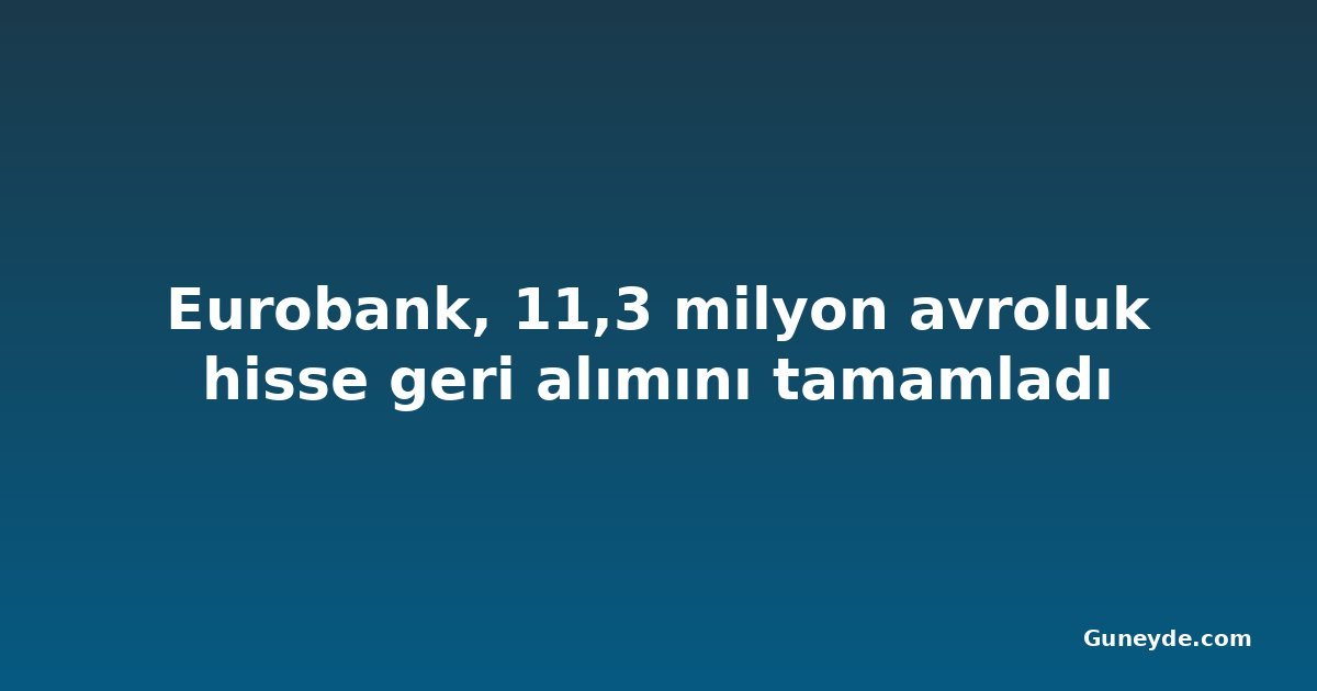 Eurobank, 11,3 milyon avroluk hisse geri alımını tamamladı