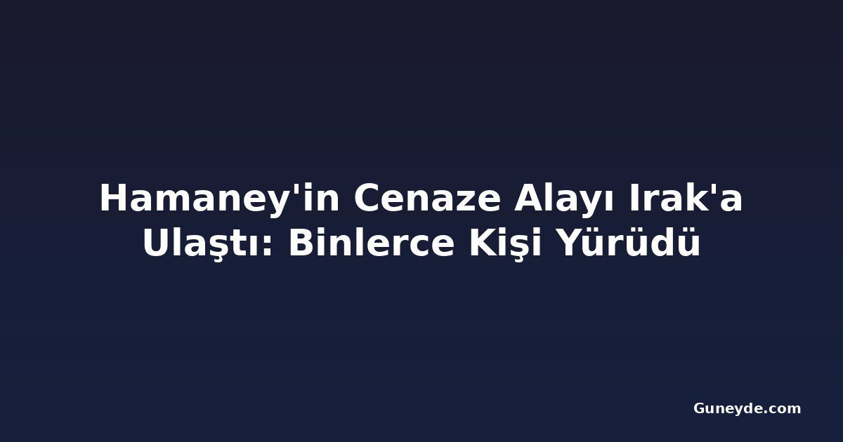 Hamaney'in Cenaze Alayı Irak'a Ulaştı: Binlerce Kişi Yürüdü
