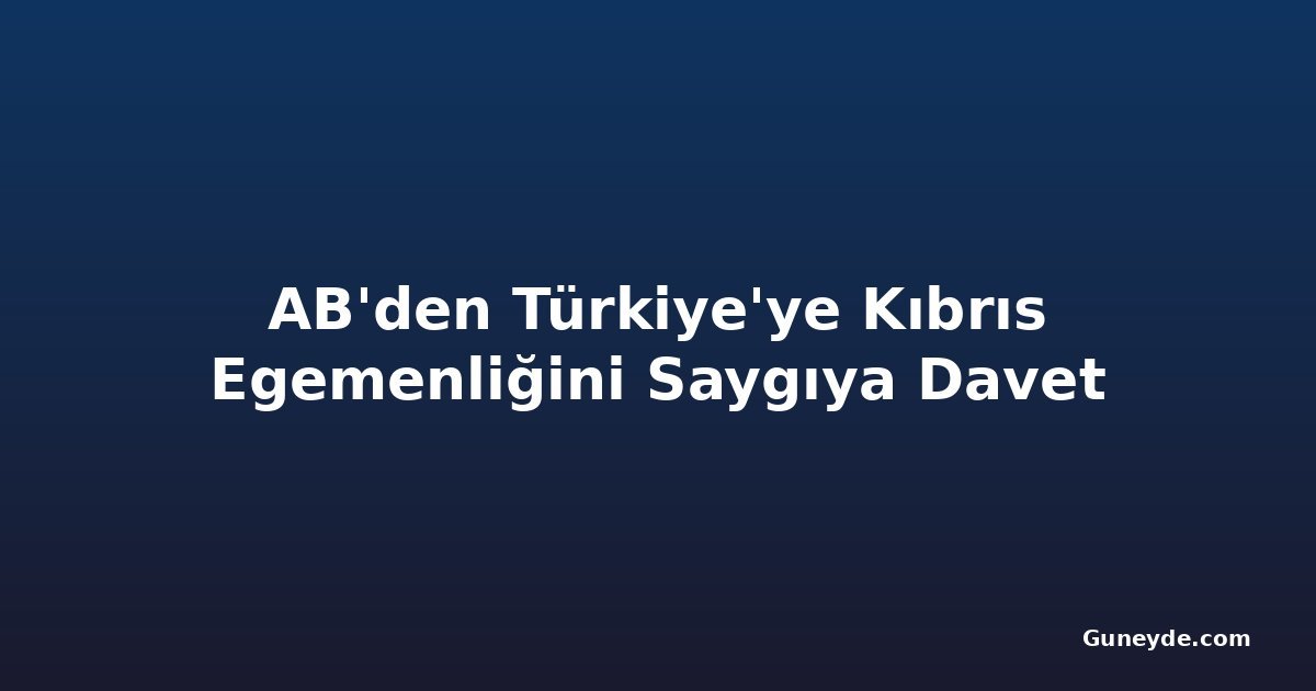 AB'den Türkiye'ye Kıbrıs Egemenliğini Saygıya Davet