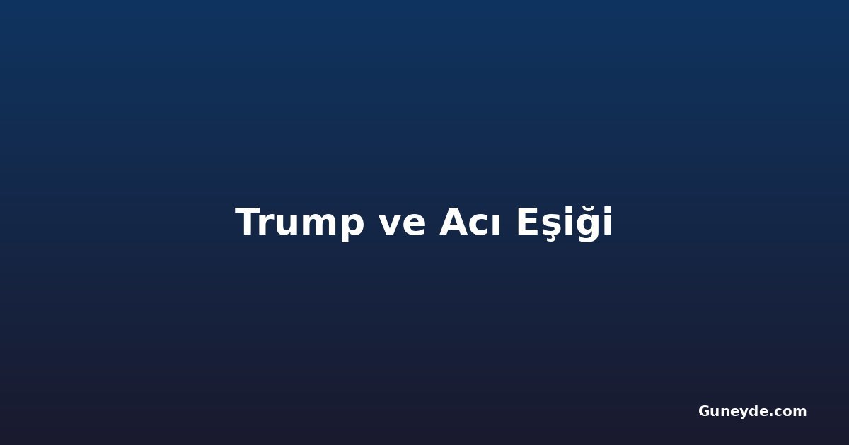 Trump ve Acı Eşiği