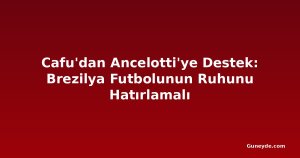 Cafu'dan Ancelotti'ye Destek: Brezilya Futbolunun Ruhunu Hatırlamalı