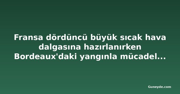Fransa dördüncü büyük sıcak hava dalgasına hazırlanırken Bordeaux'daki yangınla mücadele sürüyor