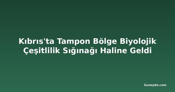 Kıbrıs'ta Tampon Bölge Biyolojik Çeşitlilik Sığınağı Haline Geldi