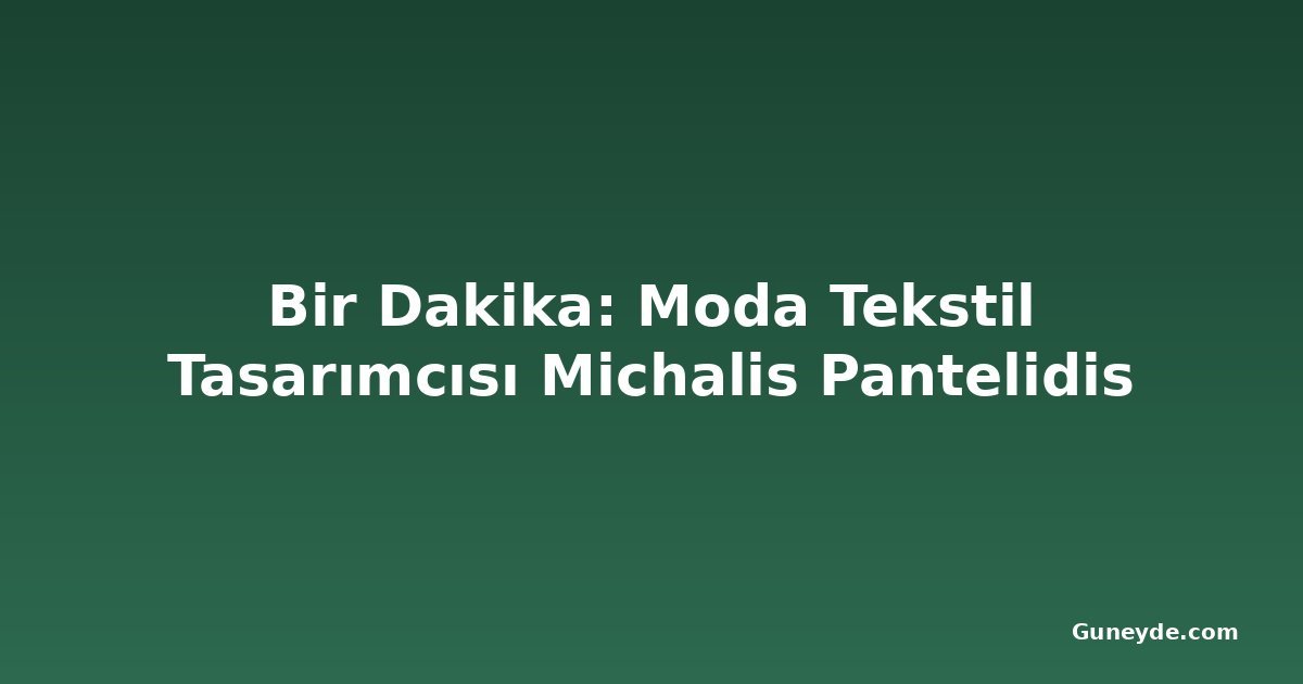 Bir Dakika: Moda Tekstil Tasarımcısı Michalis Pantelidis