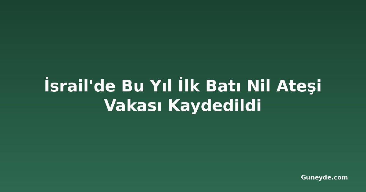 İsrail'de Bu Yıl İlk Batı Nil Ateşi Vakası Kaydedildi