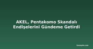 AKEL, Pentakomo Skandalı Endişelerini Gündeme Getirdi