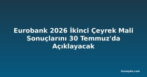 Eurobank 2026 İkinci Çeyrek Mali Sonuçlarını 30 Temmuz'da Açıklayacak